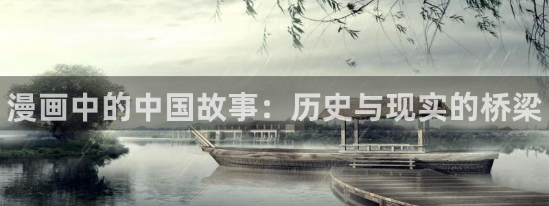 51漫画官网网页：漫画中的中国故事：历史与现实的桥梁